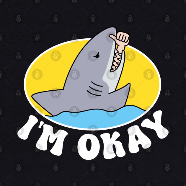 IM OKAY FUNNY SHARK by JWOLF